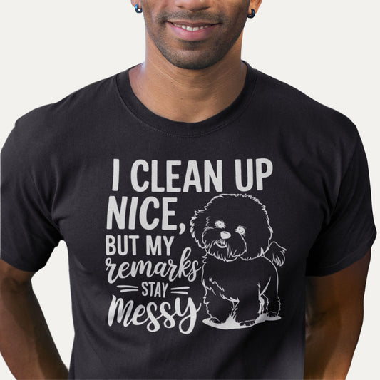 I clean up nice but my remarks stay messy – Bichon Frise funny dog T-shirt in black, playful and humorous gift for dog lovers
