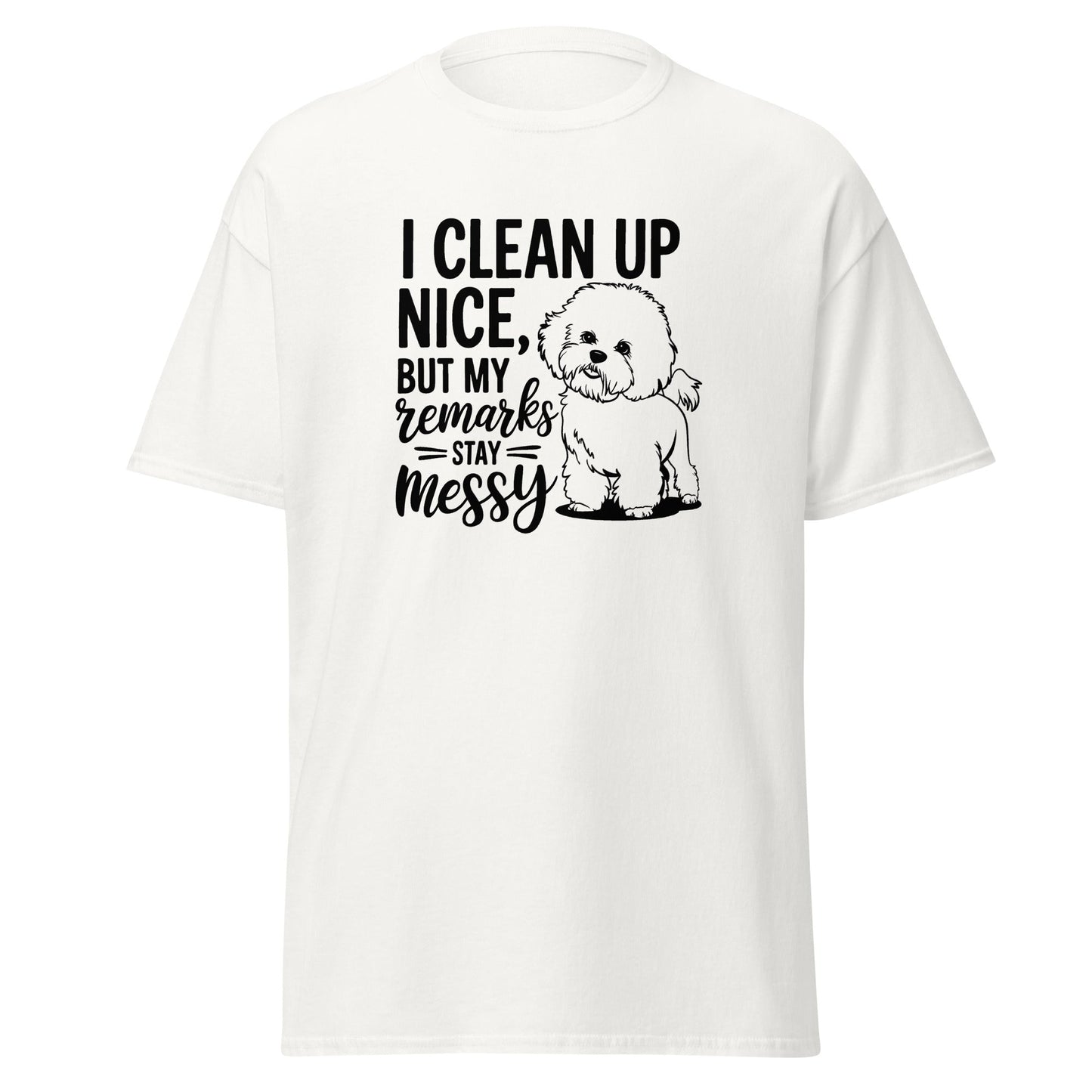 "I Clean Up Nice But My Remarks Stay Messy"-Unisex Bichon Frise T-Shirt for Dog Owners