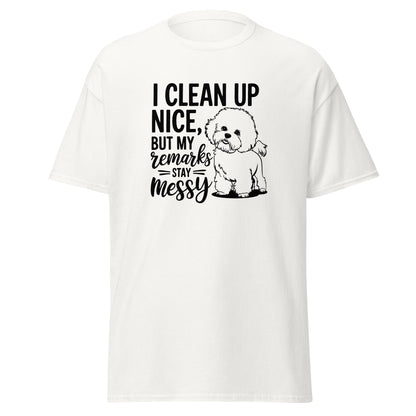 "I Clean Up Nice But My Remarks Stay Messy"-Unisex Bichon Frise T-Shirt for Dog Owners