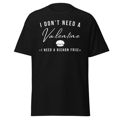 "I Don't Need A Valentine  I Need a bichon frise"-Unisex Bichon Frise T-Shirt for Dog Owners