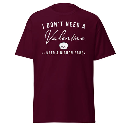 "I Don't Need A Valentine  I Need a bichon frise"-Unisex Bichon Frise T-Shirt for Dog Owners
