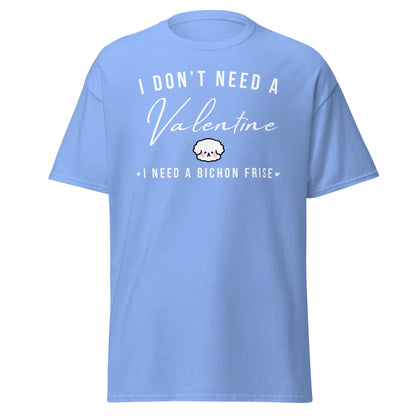 "I Don't Need A Valentine  I Need a bichon frise"-Unisex Bichon Frise T-Shirt for Dog Owners