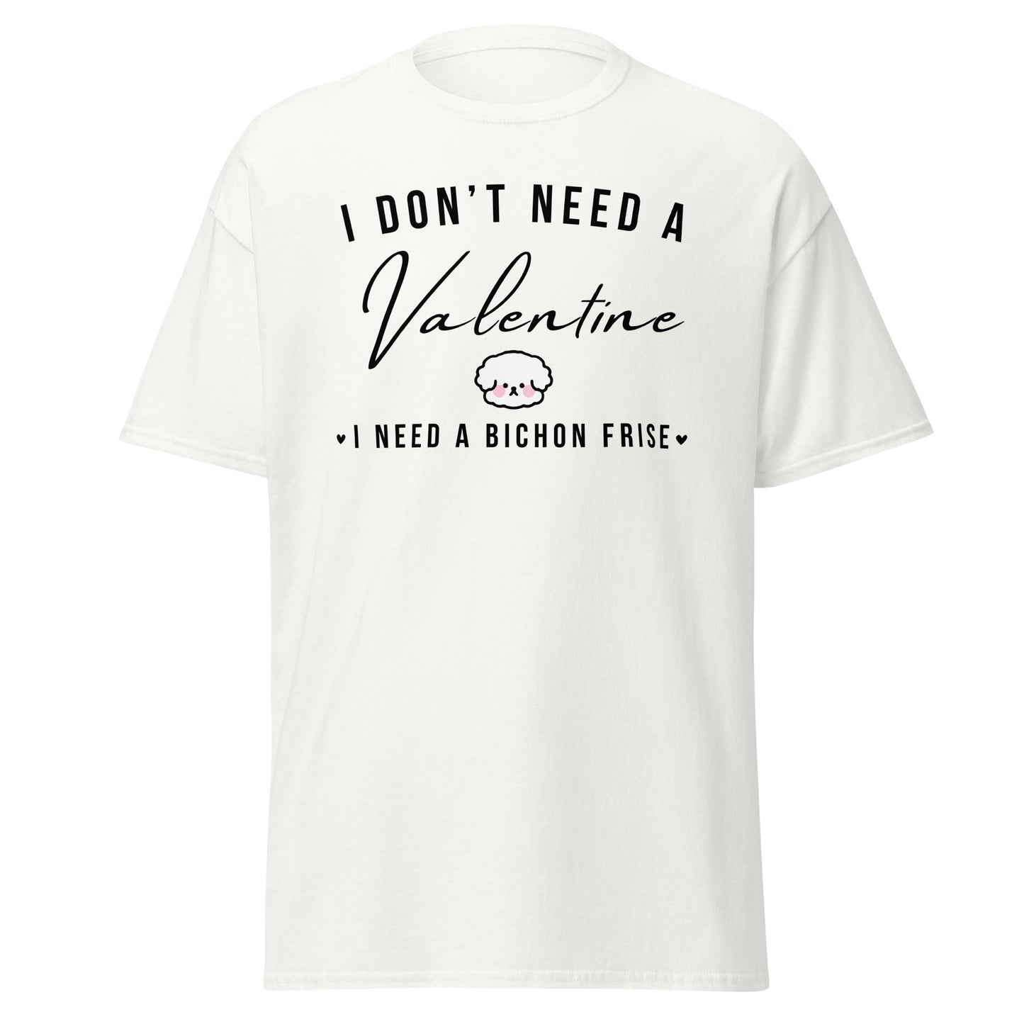 "I Don't Need A Valentine  I Need a bichon frise"-Valentin's Day T-Shirts