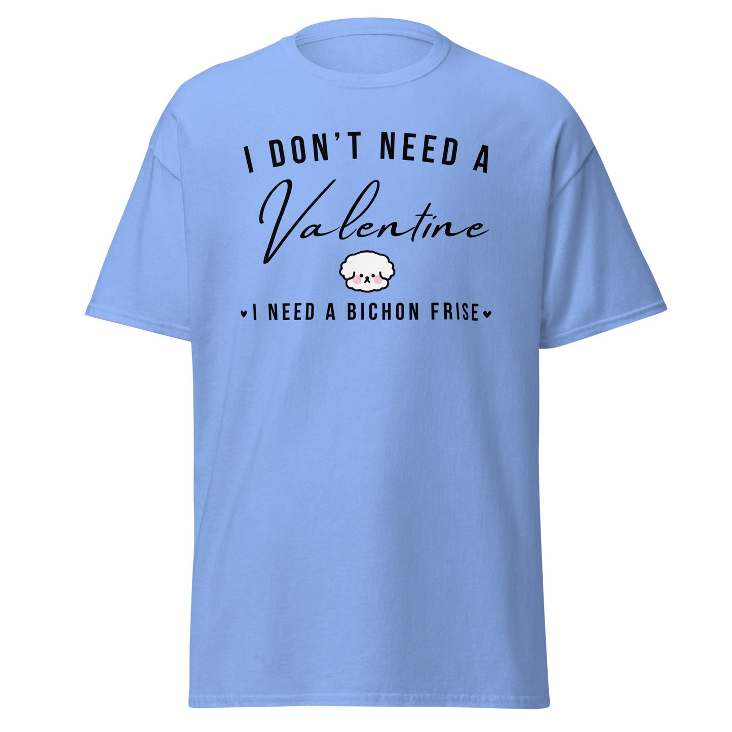 "I Don't Need A Valentine  I Need a bichon frise"-Valentin's Day T-Shirts