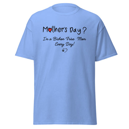 "Mother’s Day? I’m a Bichon Mom Every Day!"-Unisex Bichon Frise T-Shirt for Dog Owners