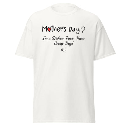 "Mother’s Day? I’m a Bichon Mom Every Day!"-Unisex Bichon Frise T-Shirt for Dog Owners