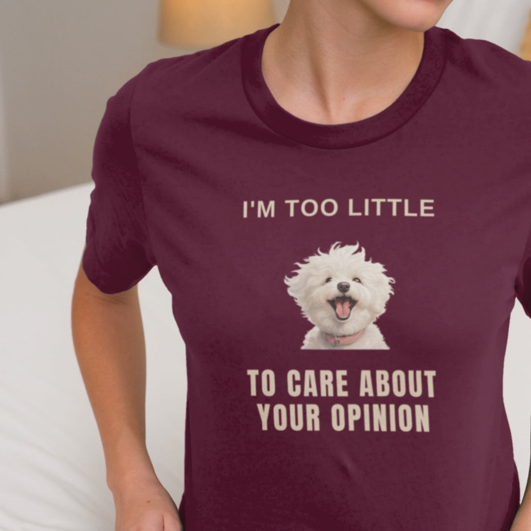 "I'm Too Little To Care About Your Opinion"-Unisex Bichon Frise T-Shirt for Dog Owners