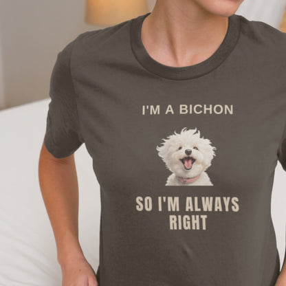 "I'm A Bichon, So I'm Always Right."-Unisex Bichon Frise T-Shirt for Dog Owners