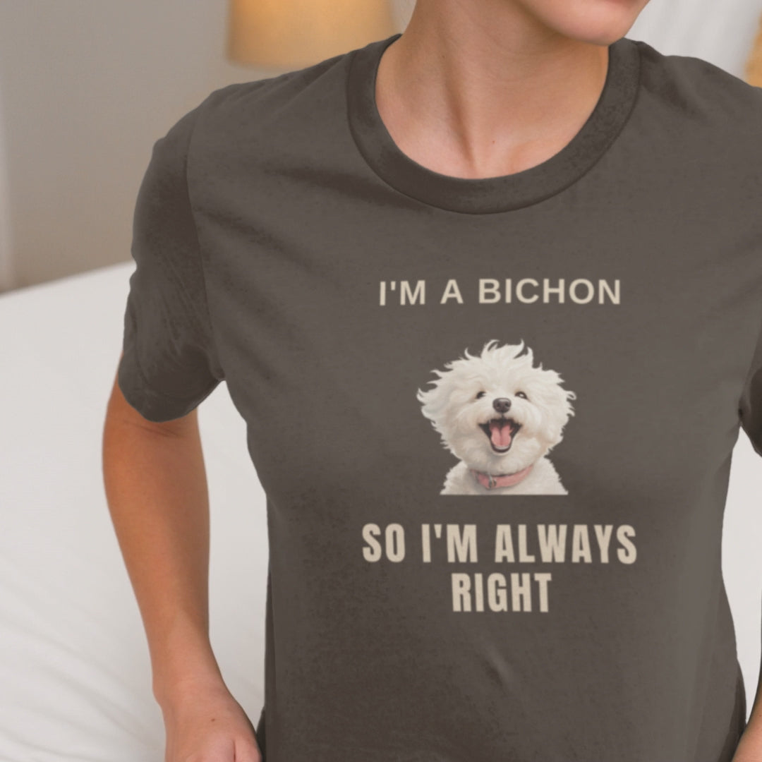 "I'm A Bichon, So I'm Always Right."-Unisex Bichon Frise T-Shirt for Dog Owners