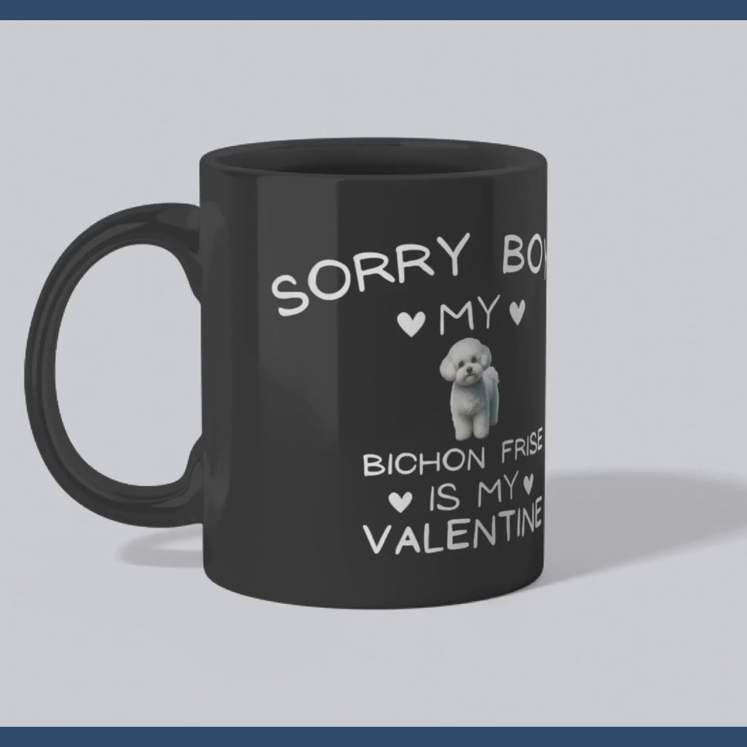 "Sorry Boys my bichon frise Is My Valentine"- Black Glossy Mug for Bichon Frise dog owners
