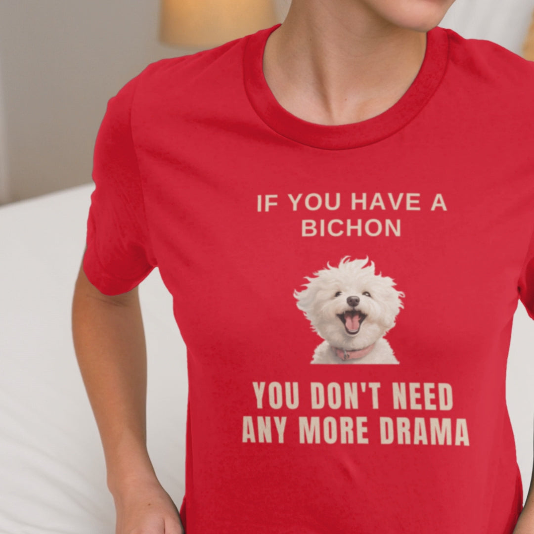 "If You Have A Bichon, You Don't Need Any More Drama "-Unisex Bichon Frise T-Shirt for Dog Owners