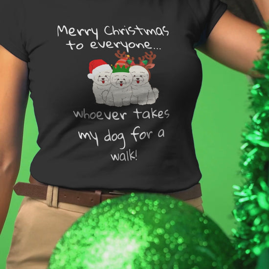 Unisex Bichon Frise T-Shirt for Dog Owners:" Merry Christmas to everyone... whoever takes my dog for a walk!"