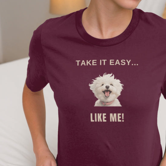 "Take It Easy...Like Me!"-Unisex Bichon Frise T-Shirt for Dog Owners
