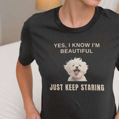 "Yes, I Know I'm Beautiful. Just Keep Staring."-Unisex Bichon Frise T-Shirt for Dog Owners