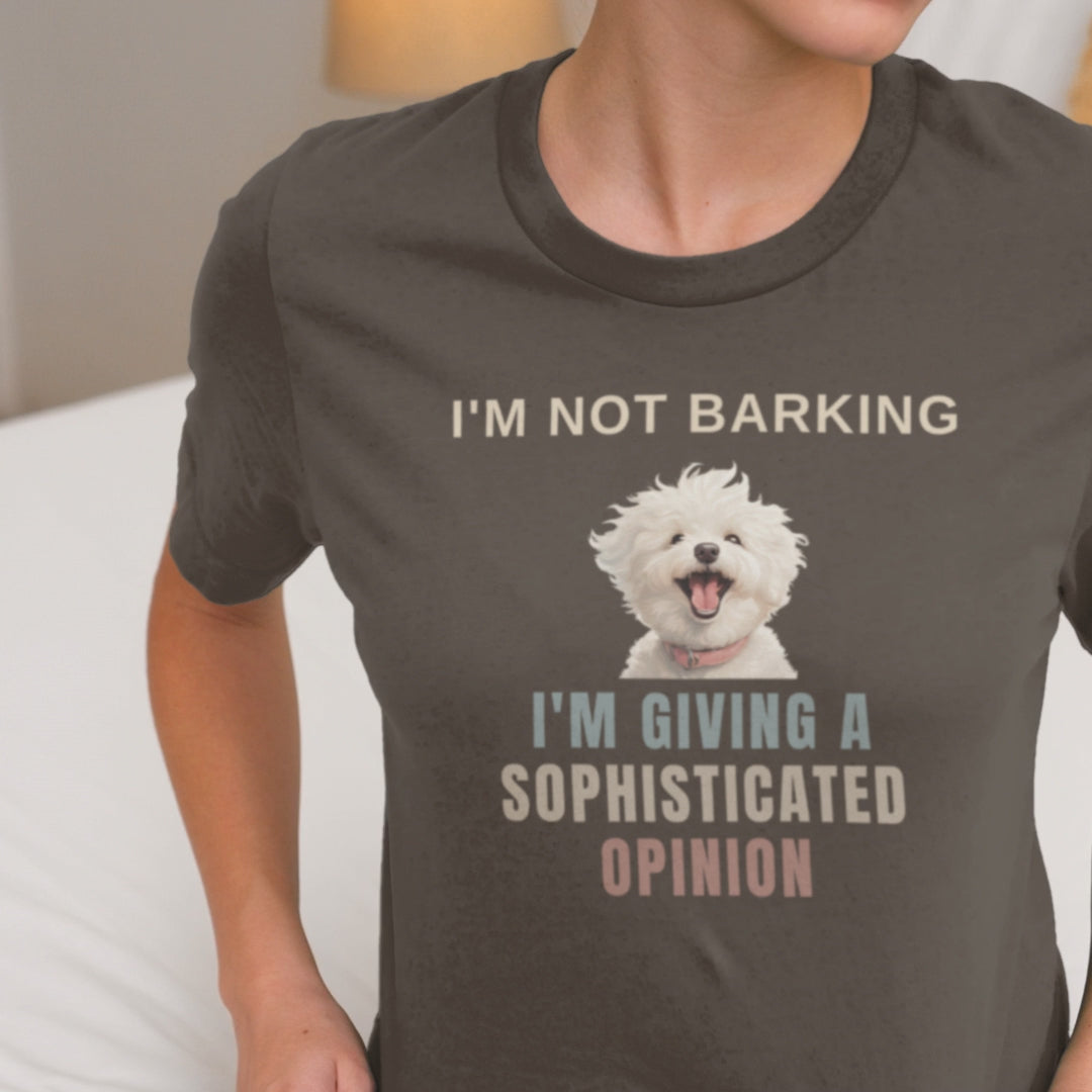 "I'm Not Barking, I'm Giving A Sophisticated Opinion"-Unisex Bichon Frise T-Shirt for Dog Owners