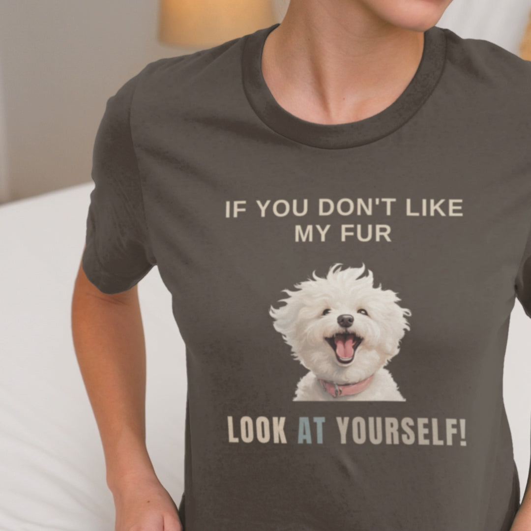 "If You Don't Like My Fur, Look At Yourself!"-Unisex Bichon Frise T-Shirt for Dog Owners