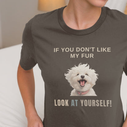 "If You Don't Like My Fur, Look At Yourself!"-Unisex Bichon Frise T-Shirt for Dog Owners