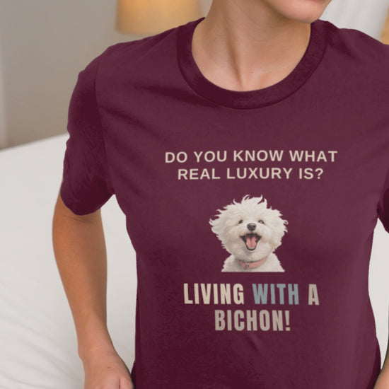 "Do You Know What Real Luxury Is? Living With A Bichon! "-Unisex Bichon Frise T-Shirt for Dog Owners
