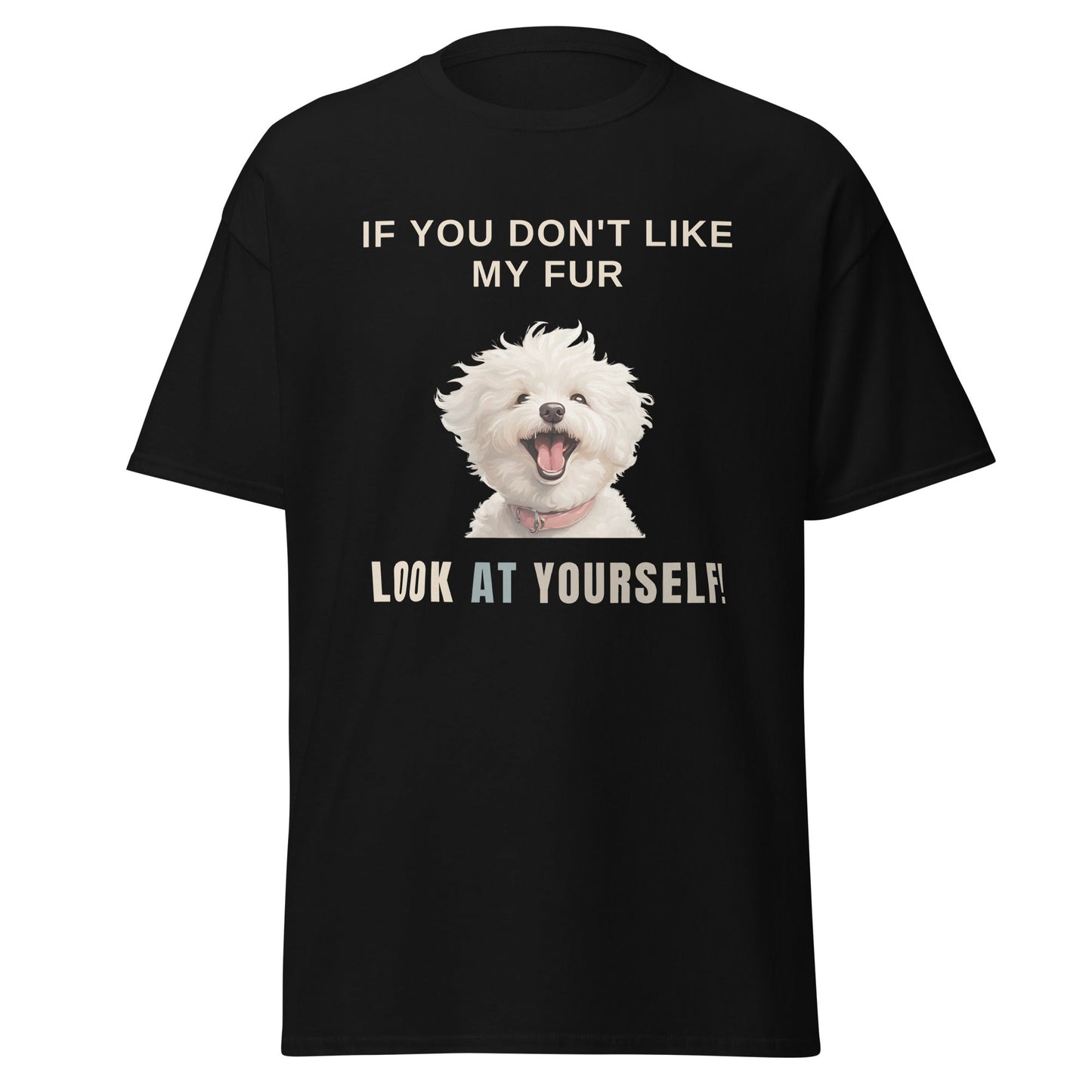 "If You Don't Like My Fur, Look At Yourself!"-Unisex Bichon Frise T-Shirt for Dog Owners