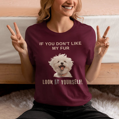 "If You Don't Like My Fur, Look At Yourself!"-Unisex Bichon Frise T-Shirt for Dog Owners