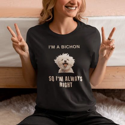 "I'm A Bichon, So I'm Always Right."-Unisex Bichon Frise T-Shirt for Dog Owners