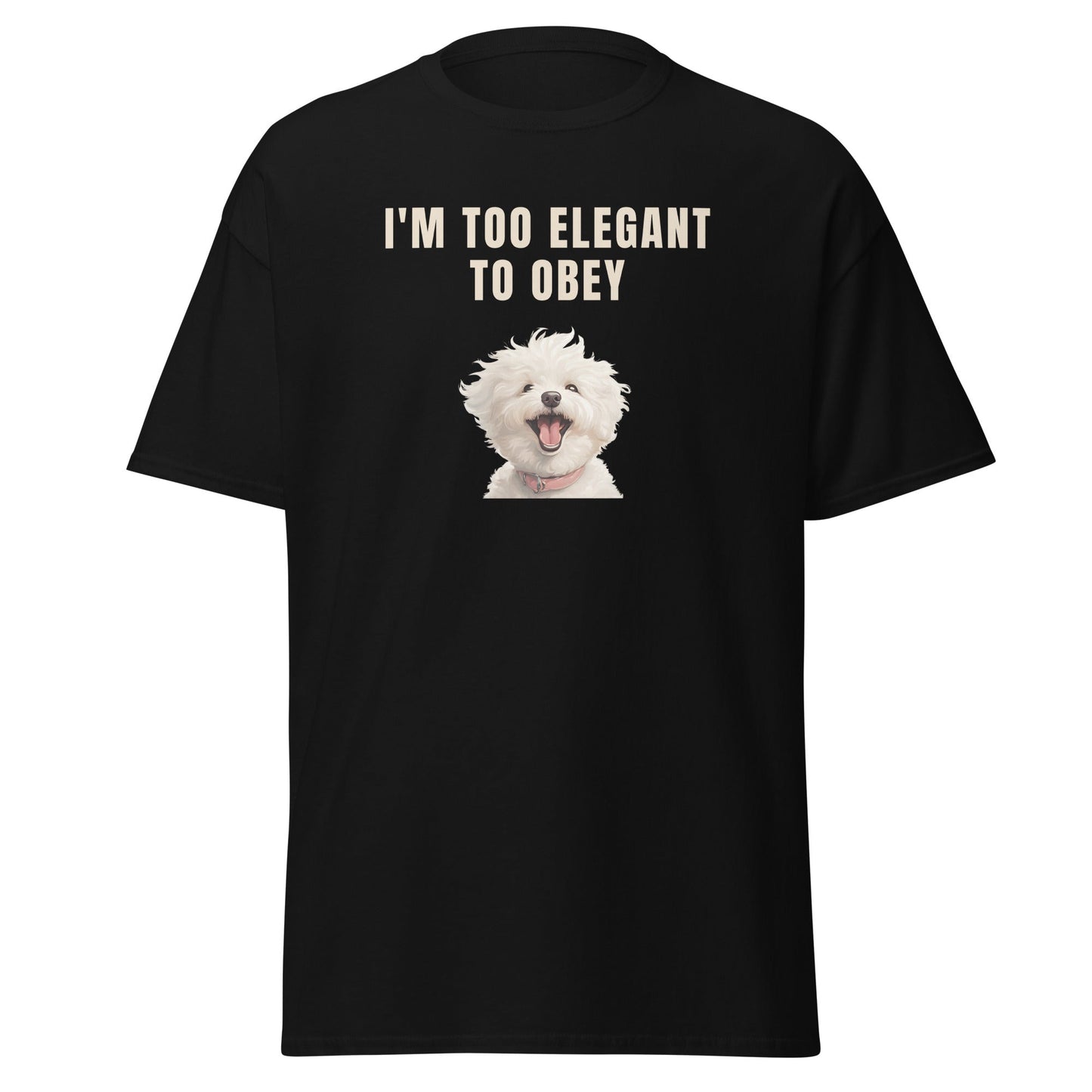 "I'm Too Elegant To Obey."-Unisex Bichon Frise T-Shirt for Dog Owners