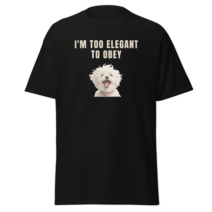 "I'm Too Elegant To Obey."-Unisex Bichon Frise T-Shirt for Dog Owners