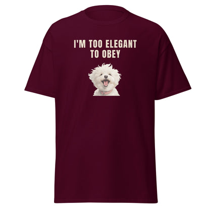 "I'm Too Elegant To Obey."-Unisex Bichon Frise T-Shirt for Dog Owners