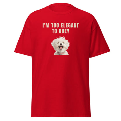 "I'm Too Elegant To Obey."-Unisex Bichon Frise T-Shirt for Dog Owners