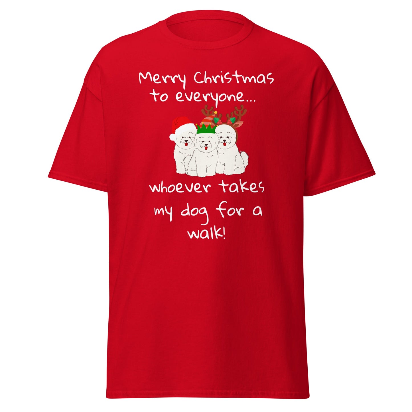 Unisex Bichon Frise T-Shirt for Dog Owners:" Merry Christmas to everyone... whoever takes my dog for a walk!"