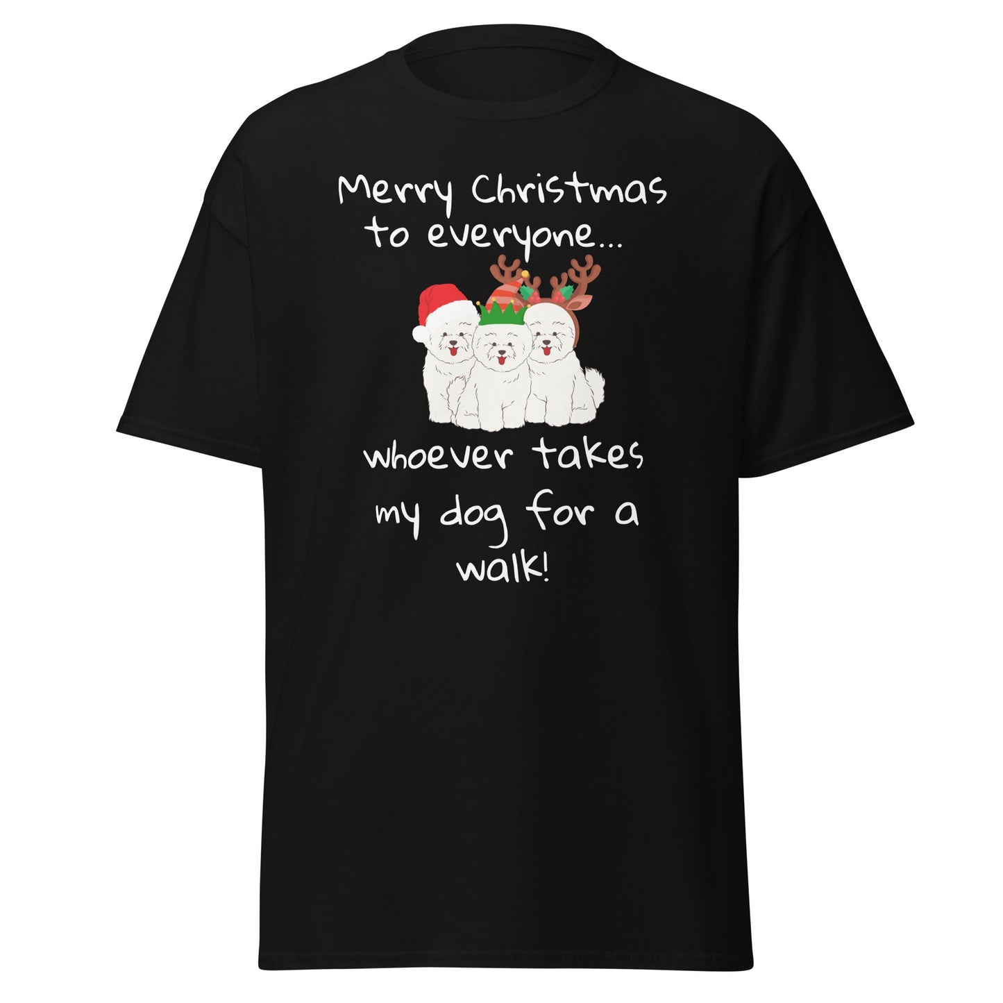 Unisex Bichon Frise T-Shirt for Dog Owners:" Merry Christmas to everyone... whoever takes my dog for a walk!"