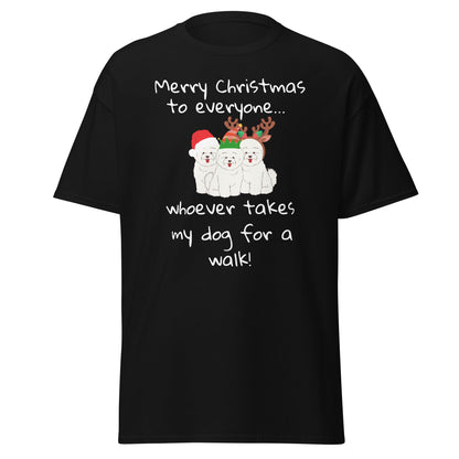 Unisex Bichon Frise T-Shirt for Dog Owners:" Merry Christmas to everyone... whoever takes my dog for a walk!"