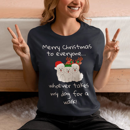 Unisex Bichon Frise T-Shirt for Dog Owners:" Merry Christmas to everyone... whoever takes my dog for a walk!"