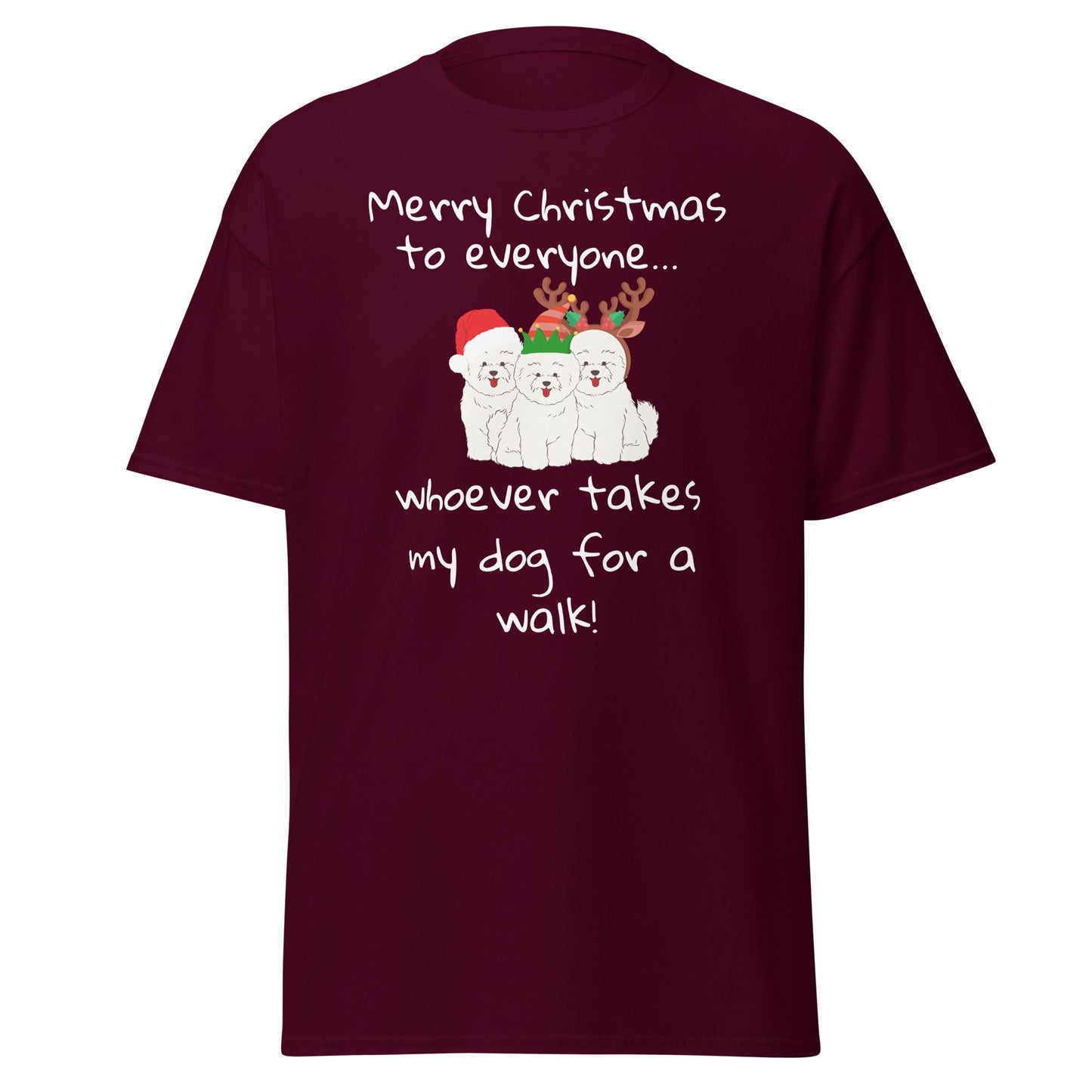 Unisex Bichon Frise T-Shirt for Dog Owners:" Merry Christmas to everyone... whoever takes my dog for a walk!"