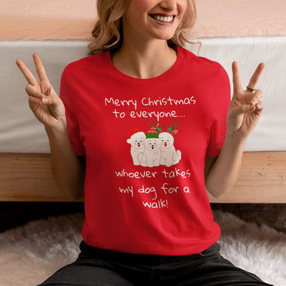 Unisex Bichon Frise T-Shirt for Dog Owners:" Merry Christmas to everyone... whoever takes my dog for a walk!"