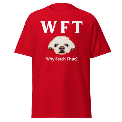 " WFT – Why Fetch That?"-Unisex Bichon Frise T-Shirt for Dog Owners