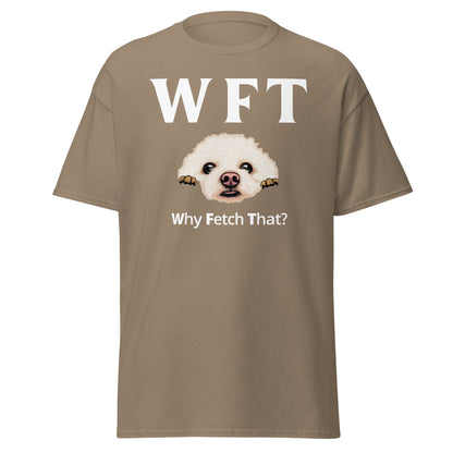 " WFT – Why Fetch That?"-Unisex Bichon Frise T-Shirt for Dog Owners