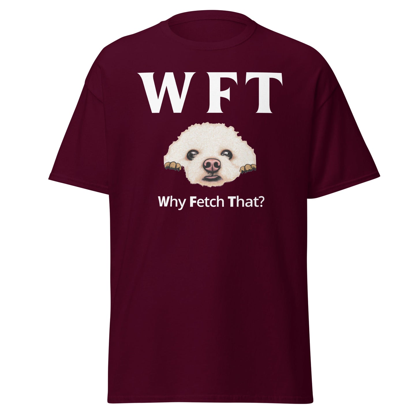 " WFT – Why Fetch That?"-Unisex Bichon Frise T-Shirt for Dog Owners