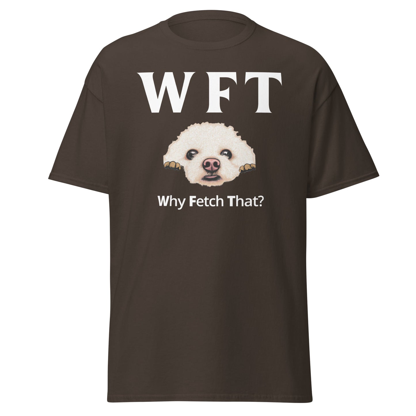 " WFT – Why Fetch That?"-Unisex Bichon Frise T-Shirt for Dog Owners