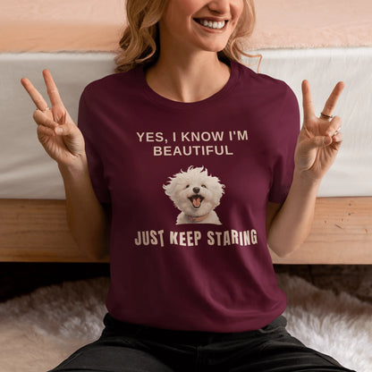 "Yes, I Know I'm Beautiful. Just Keep Staring."-Unisex Bichon Frise T-Shirt for Dog Owners