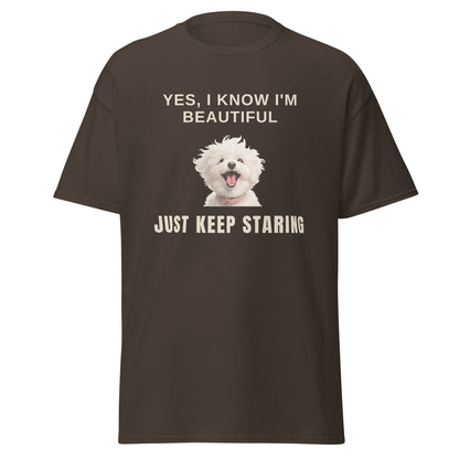 "Yes, I Know I'm Beautiful. Just Keep Staring."-Unisex Bichon Frise T-Shirt for Dog Owners