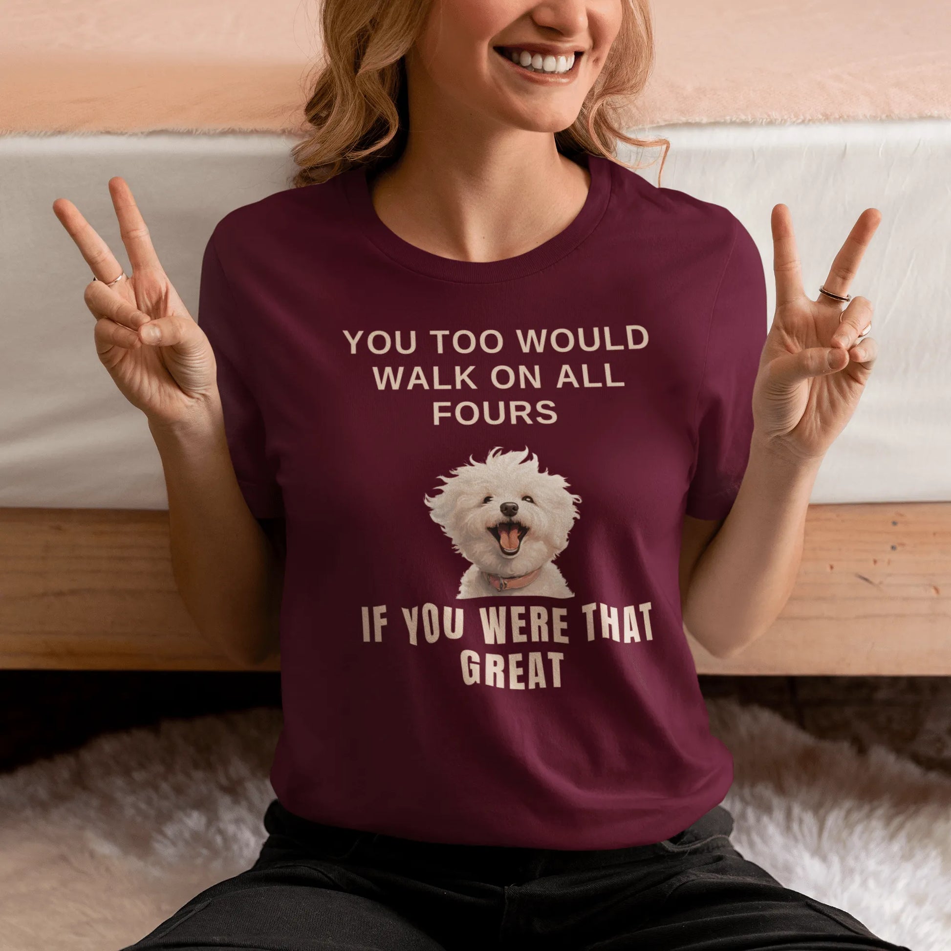 "You Too Would Walk On All Fours If You Were That Great"-Unisex Bichon Frise T-Shirt for Dog Owners