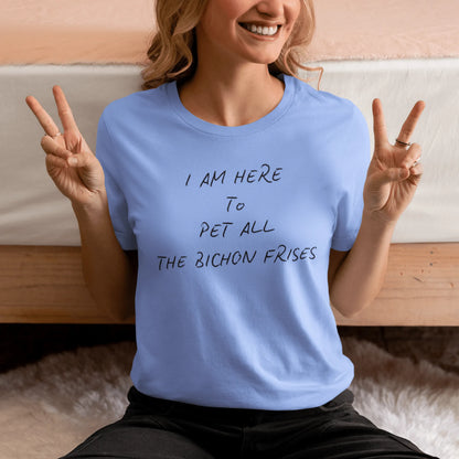 Black unisex t-shirt with the funny quote "I Am Here To Pet All The Bichon Frises" – perfect gift for Bichon Frise dog lovers, minimalist design with playful vibe.