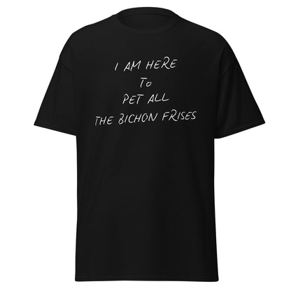Funny unisex white t-shirt with the quote "I Am Here To Pet All The Bichon Frises," minimalist design perfect for Bichon Frise dog lovers and friends, featuring a cheerful and unique phrase.