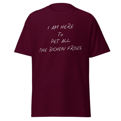 Funny unisex white t-shirt with the quote "I Am Here To Pet All The Bichon Frises," minimalist design perfect for Bichon Frise dog lovers and friends, featuring a cheerful and unique phrase.