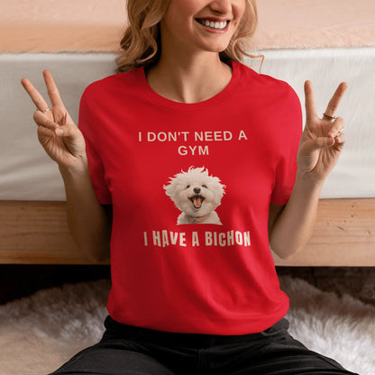 "I Don't Need A Gym, I Have A Bichon."-Unisex Bichon Frise T-Shirt for Dog Owners