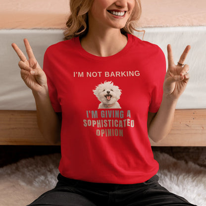"I'm Not Barking, I'm Giving A Sophisticated Opinion"-Unisex Bichon Frise T-Shirt for Dog Owners
