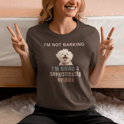 "I'm Not Barking, I'm Giving A Sophisticated Opinion"-Unisex Bichon Frise T-Shirt for Dog Owners