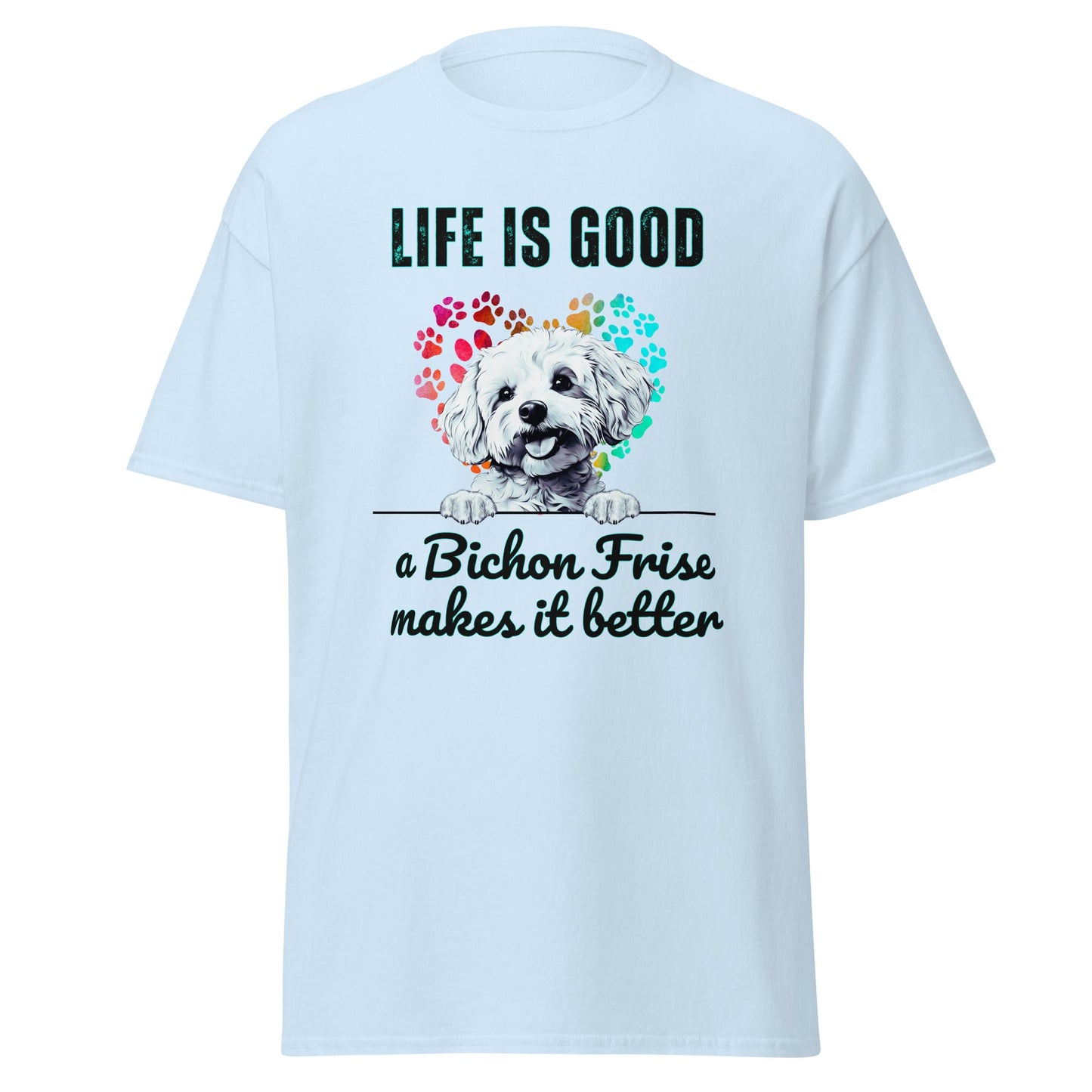 "Life is good a bichon frise makes it better "-Unisex Bichon Frise T-Shirt for Dog Owners