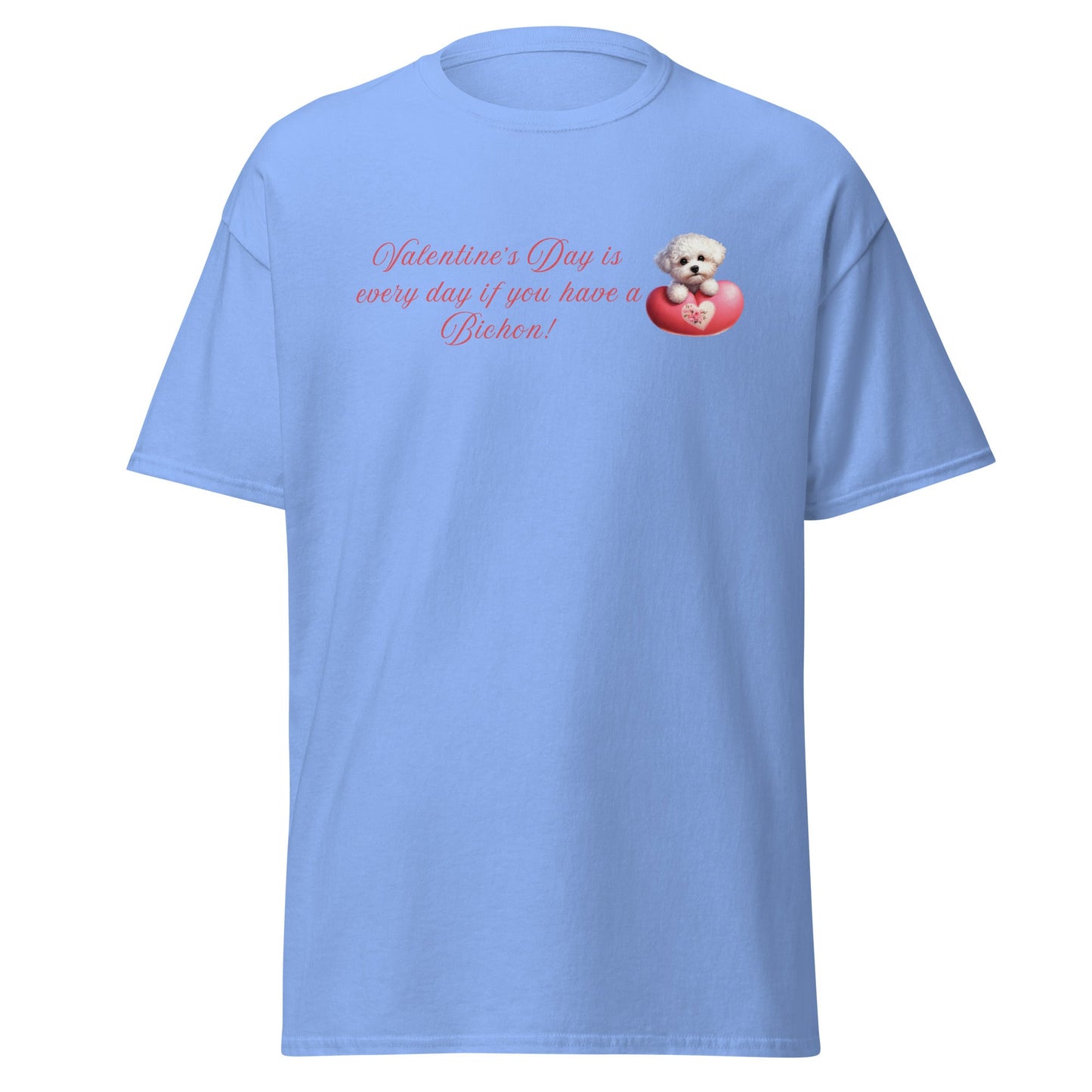 "Valentine's Day is every day if you have a Bichon!"-Unisex Bichon Frise T-Shirt for Dog Owners